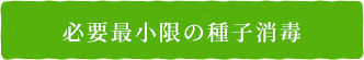 必要最小限の種子消毒